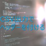 【Python】CSVモジュールでCSV出力するときの、ヘッダーの付け方